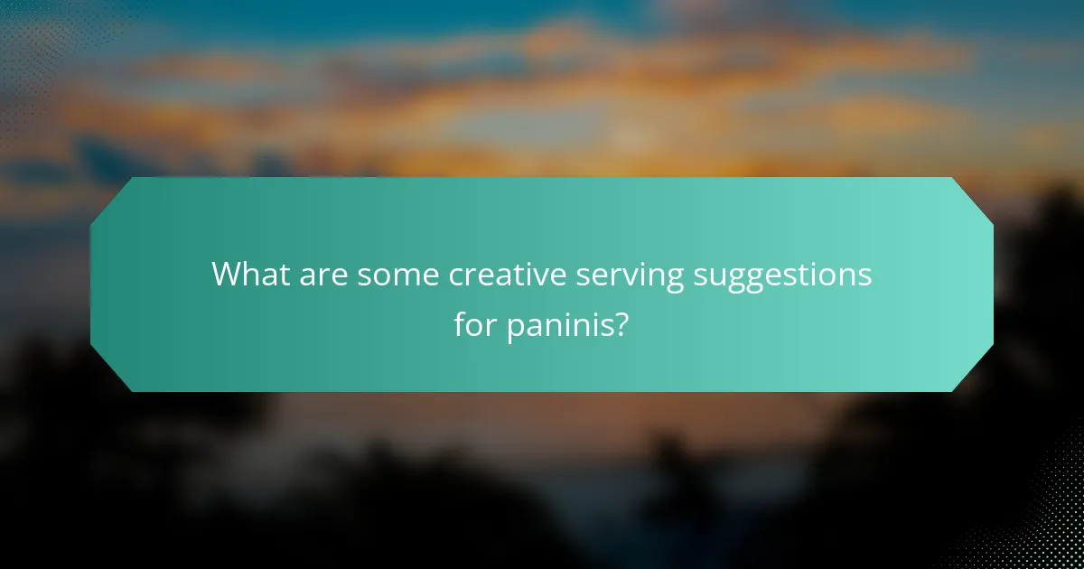 What are some creative serving suggestions for paninis?