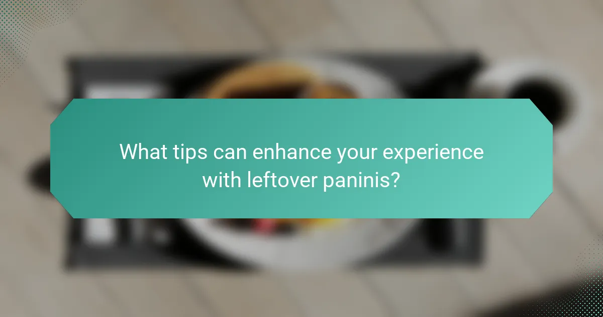 What tips can enhance your experience with leftover paninis?